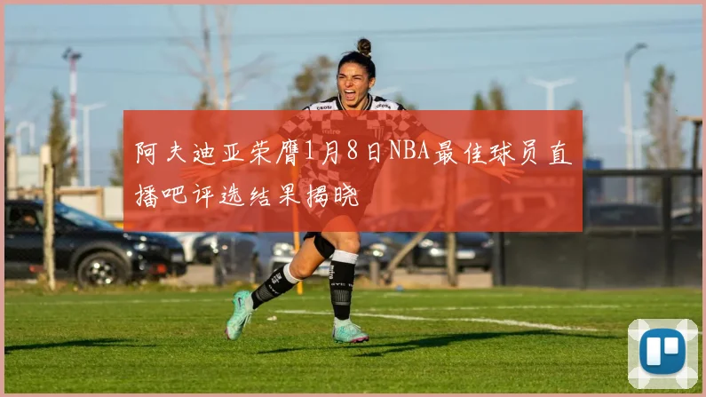 阿夫迪亚荣膺1月8日NBA最佳球员直播吧评选结果揭晓
