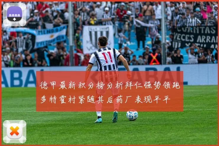 德甲最新积分榜分析拜仁强势领跑多特霍村紧随其后药厂表现平平